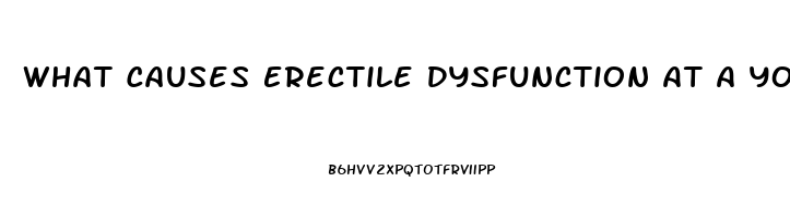 What Causes Erectile Dysfunction At A Young Age