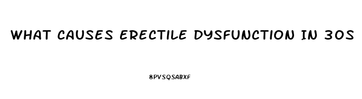 What Causes Erectile Dysfunction In 30s