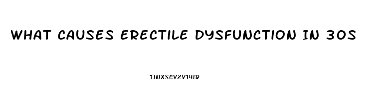 What Causes Erectile Dysfunction In 30s