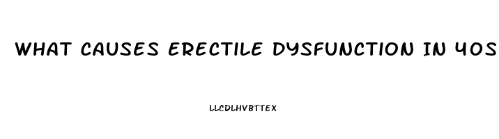 What Causes Erectile Dysfunction In 40s