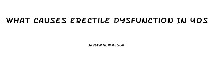 What Causes Erectile Dysfunction In 40s