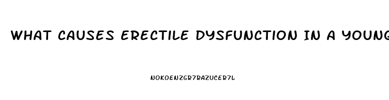 What Causes Erectile Dysfunction In A Young Man