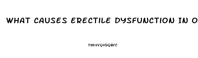 What Causes Erectile Dysfunction In Older Men