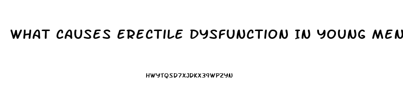 What Causes Erectile Dysfunction In Young Men