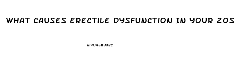 What Causes Erectile Dysfunction In Your 20s