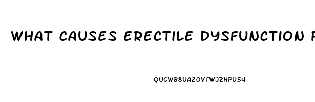 What Causes Erectile Dysfunction Problems