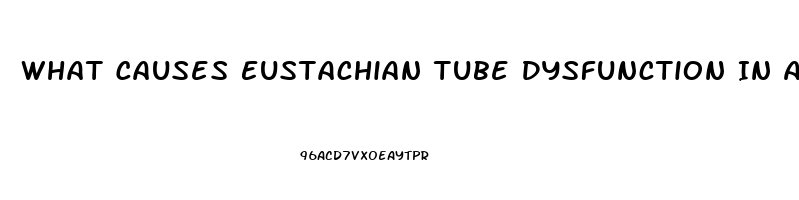 What Causes Eustachian Tube Dysfunction In Adults