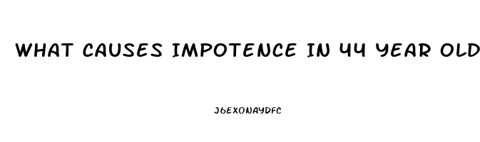 What Causes Impotence In 44 Year Old Man