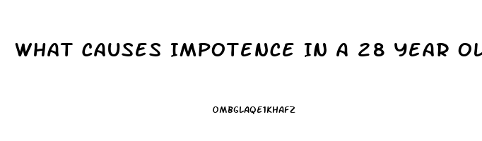 What Causes Impotence In A 28 Year Old Male