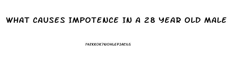 What Causes Impotence In A 28 Year Old Male