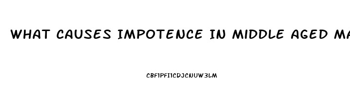 What Causes Impotence In Middle Aged Males