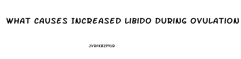 What Causes Increased Libido During Ovulation