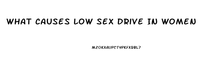 What Causes Low Sex Drive In Women