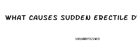 What Causes Sudden Erectile Dysfunction