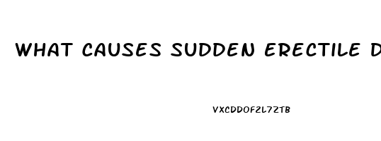 What Causes Sudden Erectile Dysfunction