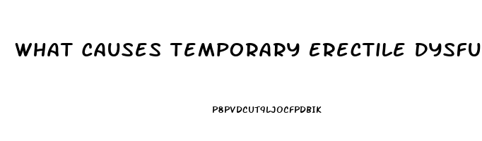 What Causes Temporary Erectile Dysfunction