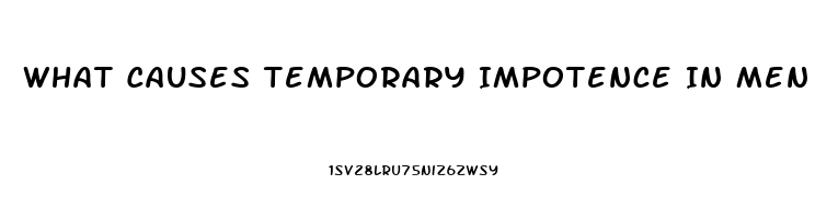 What Causes Temporary Impotence In Men