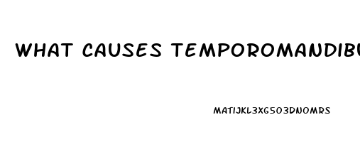 What Causes Temporomandibular Joint Dysfunction