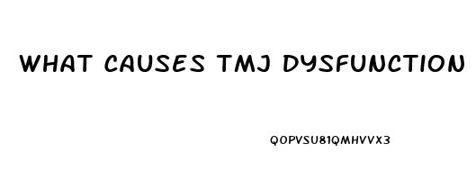 What Causes Tmj Dysfunction