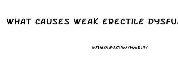 What Causes Weak Erectile Dysfunction