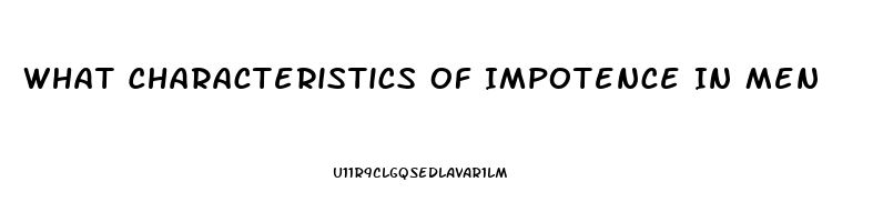 What Characteristics Of Impotence In Men