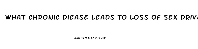 What Chronic Diease Leads To Loss Of Sex Drive In Men