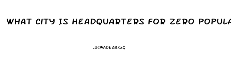 What City Is Headquarters For Zero Population Growth And The Impotence Institution Of America