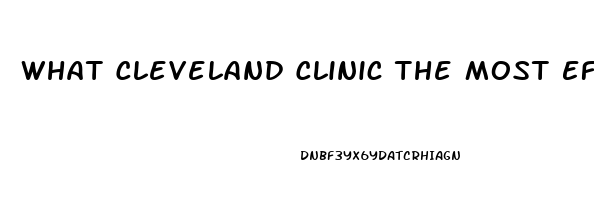 What Cleveland Clinic The Most Effective Male Enhancement Pill