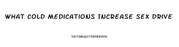 What Cold Medications Increase Sex Drive