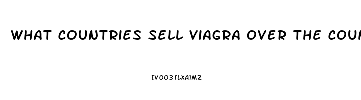 What Countries Sell Viagra Over The Counter