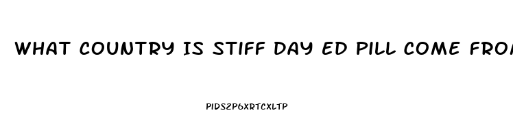 What Country Is Stiff Day Ed Pill Come From