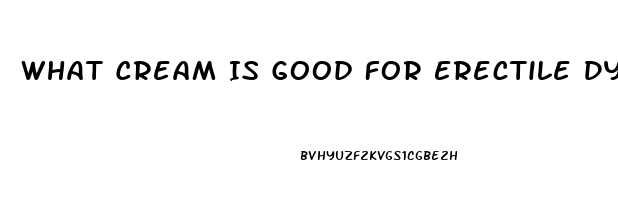 What Cream Is Good For Erectile Dysfunction