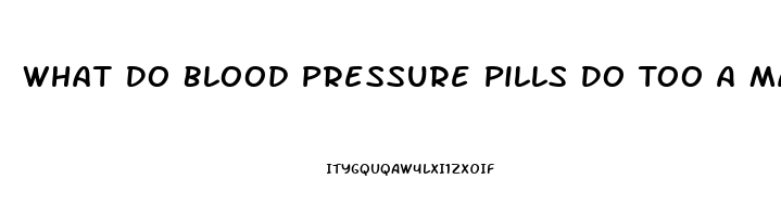 What Do Blood Pressure Pills Do Too A Man Sex Drive