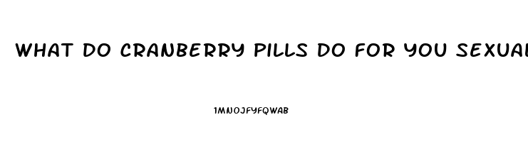 What Do Cranberry Pills Do For You Sexually