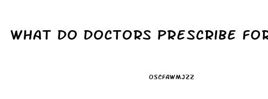 What Do Doctors Prescribe For Erectile Dysfunction