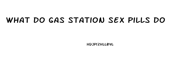 What Do Gas Station Sex Pills Do