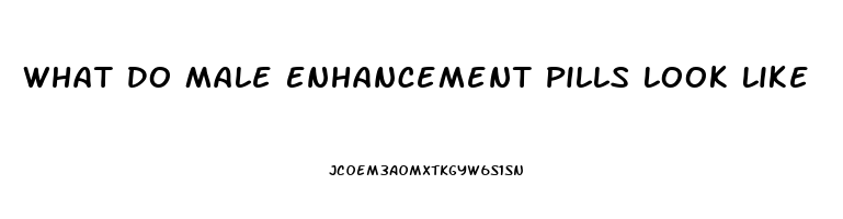 What Do Male Enhancement Pills Look Like