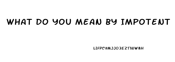 What Do You Mean By Impotent