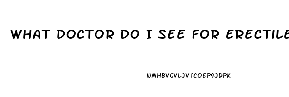 What Doctor Do I See For Erectile Dysfunction