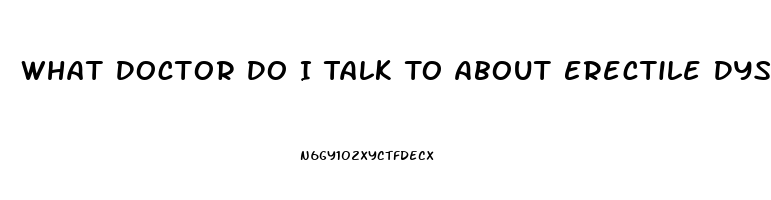 What Doctor Do I Talk To About Erectile Dysfunction