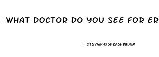 What Doctor Do You See For Erectile Dysfunction