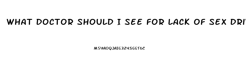 What Doctor Should I See For Lack Of Sex Drive