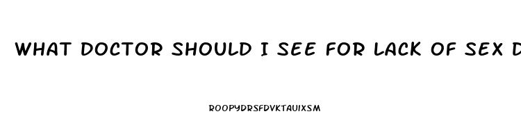 What Doctor Should I See For Lack Of Sex Drive