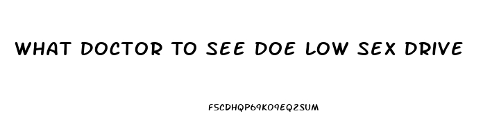 What Doctor To See Doe Low Sex Drive