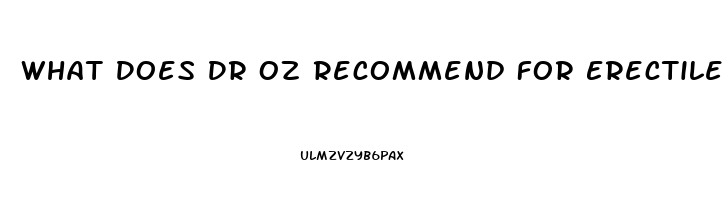 What Does Dr Oz Recommend For Erectile Dysfunction