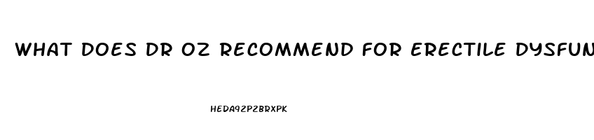 What Does Dr Oz Recommend For Erectile Dysfunction