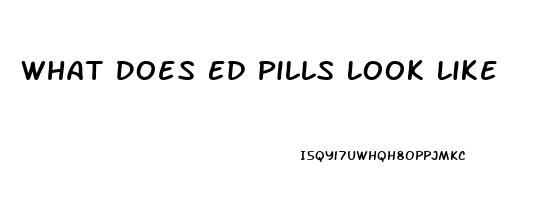 What Does Ed Pills Look Like