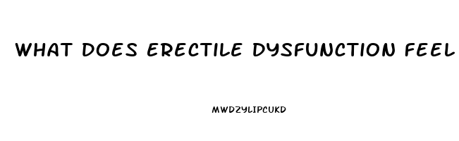 What Does Erectile Dysfunction Feel Like