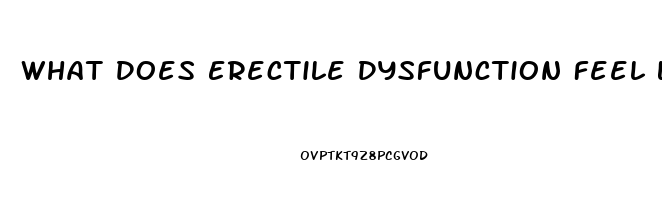 What Does Erectile Dysfunction Feel Like