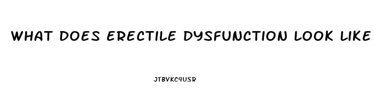 What Does Erectile Dysfunction Look Like